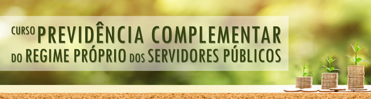Curso Previdência Complementar do Regime Próprio dos Servidores Públicos Curso Previdência Complementar do Regime Próprio dos Servidores Públicos