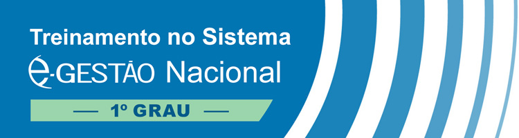 Treinamento no Sistema e-Gestão Nacional - 1º Grau Treinamento no Sistema e-Gestão Nacional - 1º Grau