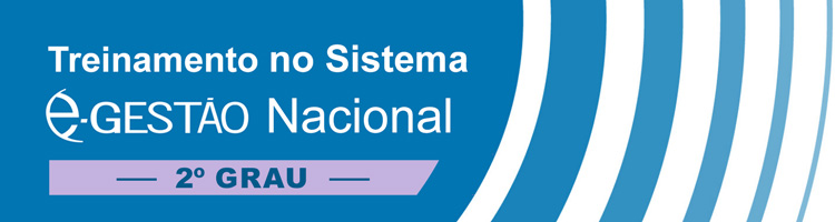 Treinamento no Sistema e-Gestão Nacional - 2º Grau Treinamento no Sistema e-Gestão Nacional - 2º Grau