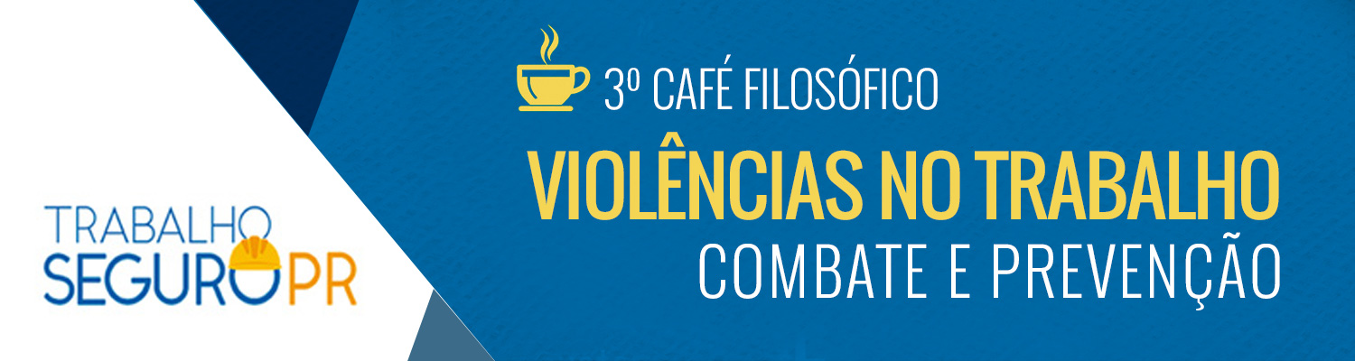 3o Café Filosófico do Programa Trabalho Seguro: "Violências no Trabalho: Combate e prevenção" 3o Café Filosófico do Programa Trabalho Seguro: "Violências no Trabalho: Combate e prevenção"