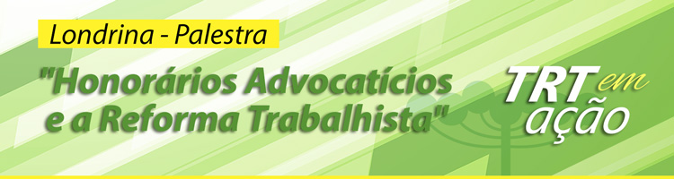 Palestra "Honorários Advocatícios e a Reforma Trabalhista" - Londrina - TRT em Ação Palestra "Honorários Advocatícios e a Reforma Trabalhista" - Londrina - TRT em Ação