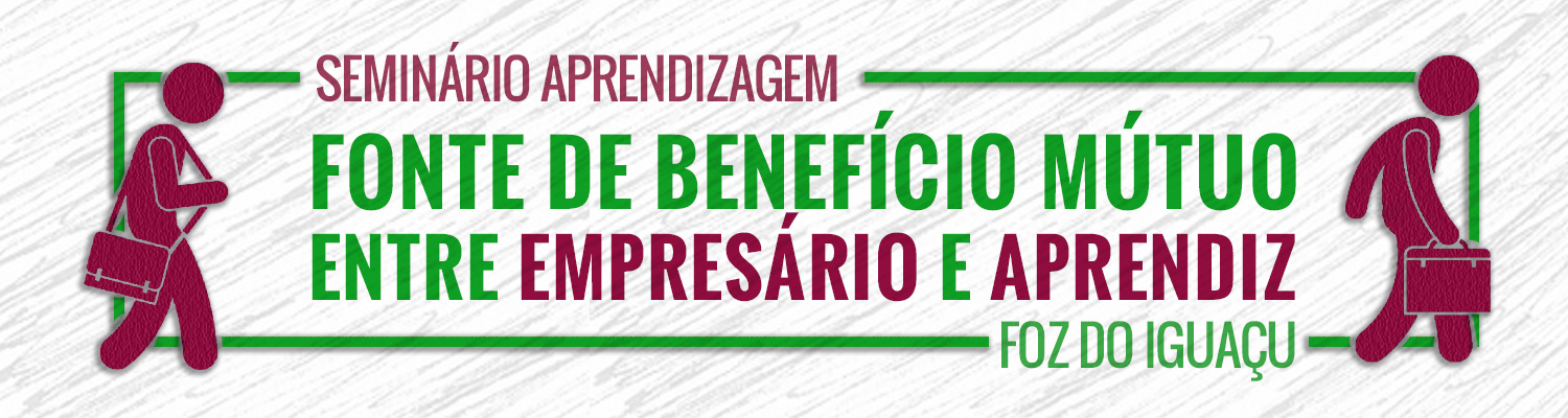 Seminário Aprendizagem Benefício Mútuo entre Empresário e Aprendiz - Foz do Iguaçu Seminário Aprendizagem Benefício Mútuo entre Empresário e Aprendiz - Foz do Iguaçu