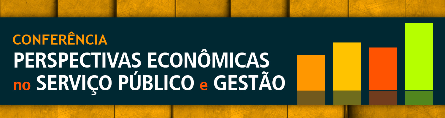 Conferência Perspectivas Economicas no Serviço Público e Gestão Conferência Perspectivas Economicas no Serviço Público e Gestão