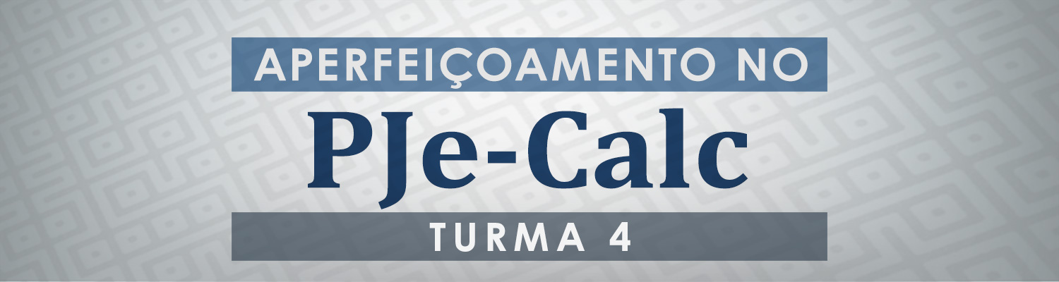 Aperfeiçoamento no PJe-Calc - Turma 4 Aperfeiçoamento no PJe-Calc - Turma 4