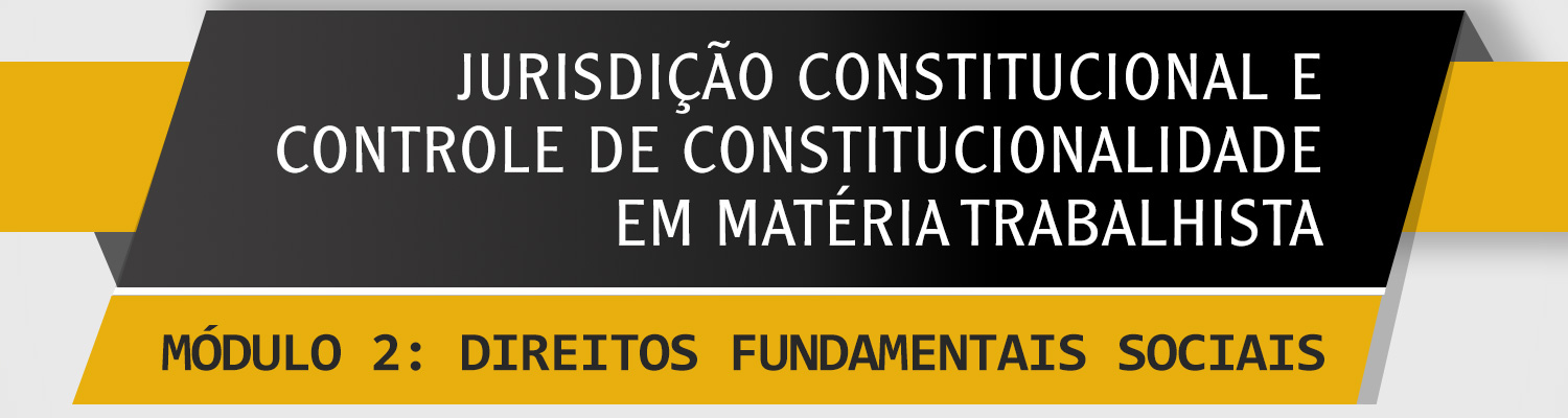 Jurisdição Constitucional e Controle de Constitucionalidade em Matéria Trabalhista - Módulo 2: Direitos Fundamentais Sociais Jurisdição Constitucional e Controle de Constitucionalidade em Matéria Trabalhista - Módulo 2: Direitos Fundamentais Sociais