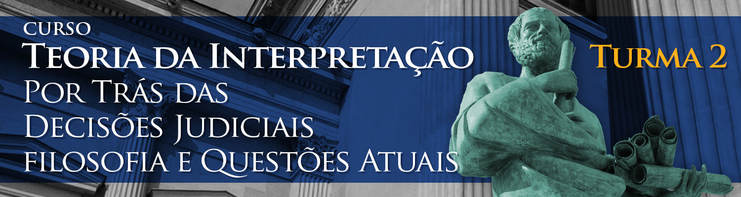 Teoria da Interpretação - Por Trás das Decisões Judiciais - Filosofia e Questões Atuais (Turma 2) Teoria da Interpretação - Por Trás das Decisões Judiciais - Filosofia e Questões Atuais (Turma 2)