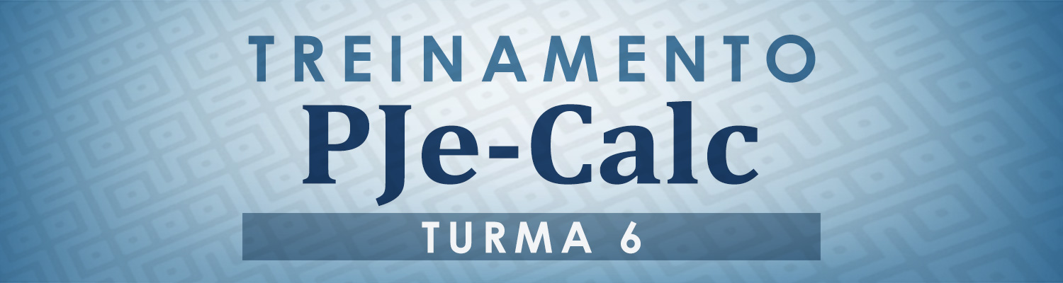 Treinamento PJe-Calc - Turma 6 Treinamento PJe-Calc - Turma 6
