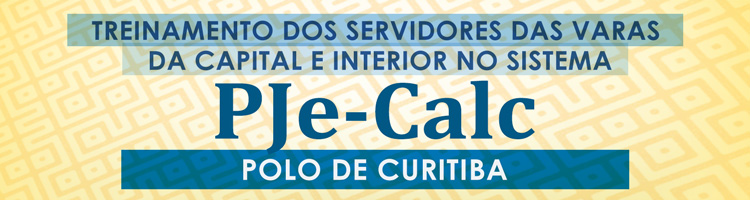Treinamento dos servidores das Varas da Capital e Interior no Sistema PJe-Calc - Polo de Curitiba Treinamento dos servidores das Varas da Capital e Interior no Sistema PJe-Calc - Polo de Curitiba