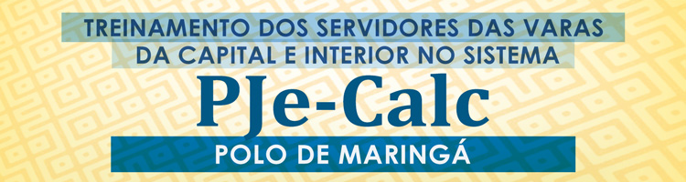 Treinamento dos servidores das Varas da Capital e Interior no Sistema PJe-Calc - Polo de Maringá Treinamento dos servidores das Varas da Capital e Interior no Sistema PJe-Calc - Polo de Maringá