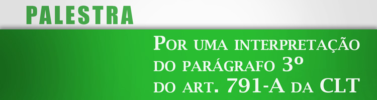 Palestra Por uma interpretação do parágrafo 3º do art. 791-A da CLT Palestra Por uma interpretação do parágrafo 3º do art. 791-A da CLT