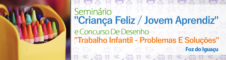 Seminário "Criança Feliz / Jovem Aprendiz" e Concurso De Desenho "Trabalho Infantil - Problemas E Soluções" Seminário "Criança Feliz / Jovem Aprendiz" e Concurso De Desenho "Trabalho Infantil - Problemas E Soluções"