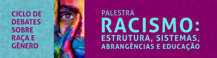 Palestra "Racismo: estrutura, sistemas, abrangências e educação" - Ciclo de Debates sobre Raça e Gênero