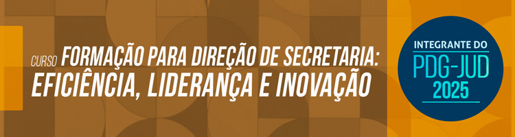 Curso "Formação para direção de secretaria: eficiência, liderança e inovação" (Integrante do PDG-JUD 2025)