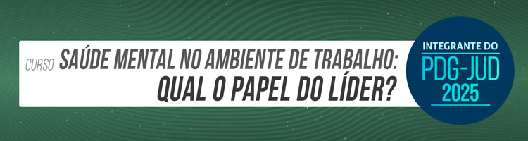 Curso “Saúde mental no ambiente de trabalho: qual o papel do líder?” (Integrante do PDG-JUD 2025)