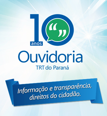 Logo comemorativa dos 10 anos da Ouvidoria do TRT-PR. Abaixo, inscrição "Informação e transparência, direitos do cidadão."