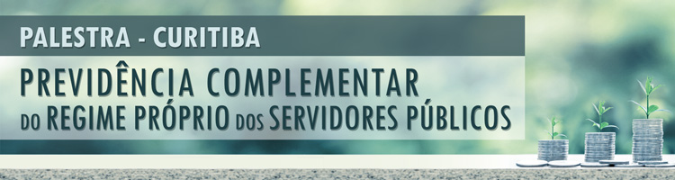 Palestra "Previdência Complementar do Regime Próprio dos Servidores Públicos" - Curitiba