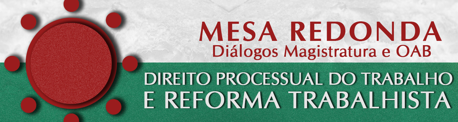 Mesa Redonda Diálogos Magistratura e OAB - Direito Processual do Trabalho e Reforma Trabalhista