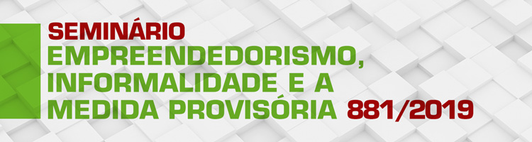 Seminário "Empreendedorismo, Informalidade e a Medida Provisória 881/2019"