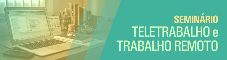 Seminário Teletrabalho e Trabalho Remoto