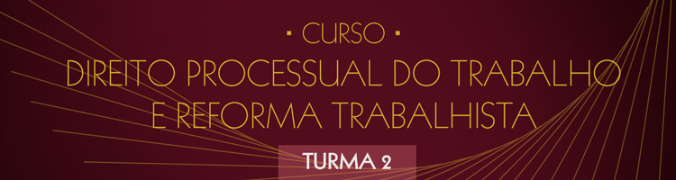 Curso Direito Processual do Trabalho e Reforma Trabalhista - Turma 2