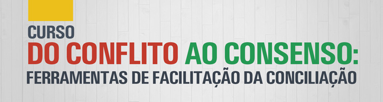 Curso "Do Conflito ao Consenso: Ferramentas de Facilitação da Conciliação"