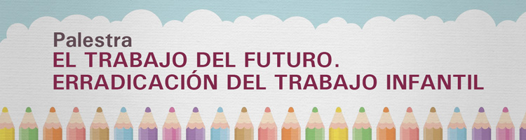 Palestra "El trabajo del futuro. Erradicación del trabajo infantil"