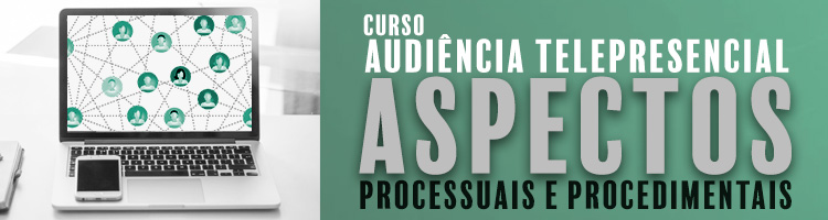 Curso Audiência Telepresencial: Aspectos Processuais e Procedimentais