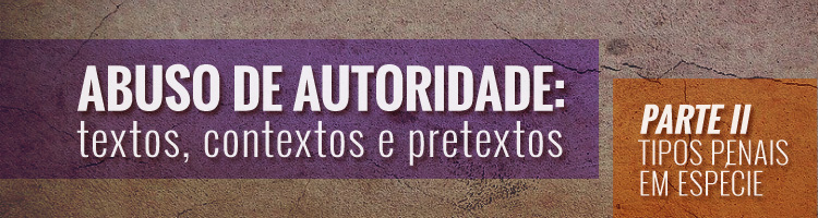 Palestra “Abuso de autoridade: textos, contextos e pretextos - Parte II - Tipos penais em espécie”