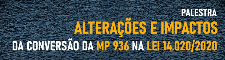 Palestra “Alterações e impactos da conversão da MP 936 na Lei 14.020/2020”