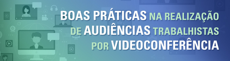 Palestra "Boas práticas na realização de audiências trabalhistas por videoconferência"