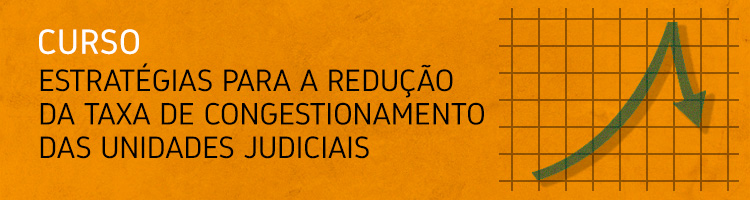 Curso Estratégias para a redução da taxa de congestionamento das unidades judiciais