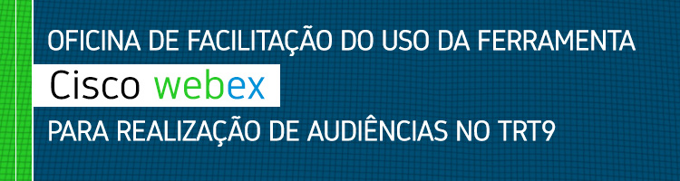 Oficina de facilitação do uso da ferramenta Cisco Webex para realização de audiências no TRT9