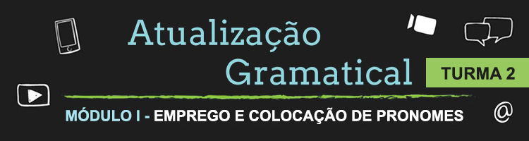 Curso Atualização Gramatical – Módulo I – Emprego e Colocação de Pronomes - Turma 2