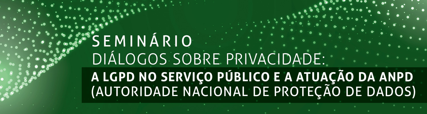 Imagem - banner evento: Seminário "Diálogos sobre Privacidade: a LGPD no serviço público e a atuação da ANPD (Autoridade Nacional de Proteção de Dados)"