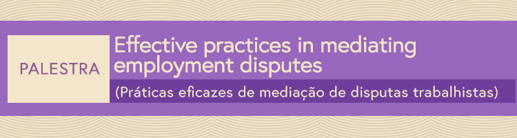 Palestra “Effective practices in mediating employment disputes" (“Práticas eficazes de mediação de disputas trabalhistas”)