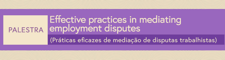 Imagem - banner evento: Palestra “Effective practices in mediating employment disputes" (“Práticas eficazes de mediação de disputas trabalhistas”)