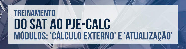 Treinamento "Do SAT ao PJe-CALC - Módulos: Cálculo Externo e Atualização"