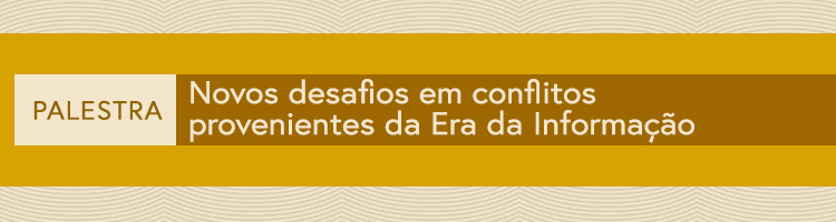 Palestra "Novos desafios em conflitos provenientes da Era da Informação"