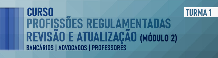 Curso Profissões Regulamentadas – Revisão e Atualização (Módulo 2): Bancários | Advogados | Professores - Turma 1