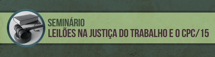 Seminário Leilões na Justiça do Trabalho e o CPC/15 