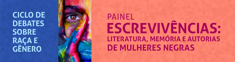 Ciclo de debates sobre raça e gênero - Painel “Escrevivências: literatura, memória e autorias de mulheres negras” 