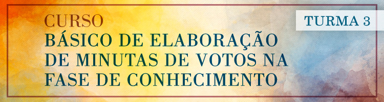 Curso Básico de Elaboração de Minutas de Votos na Fase de Conhecimento - Turma 3