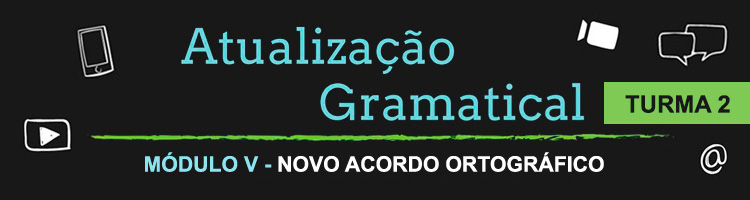 Curso Atualização Gramatical – Módulo V – Novo Acordo Ortográfico - Turma 2