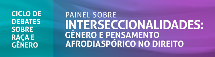 Painel sobre interseccionalidades: gênero e pensamento afrodiaspórico no direito (Ciclo de debates sobre raça e gênero)