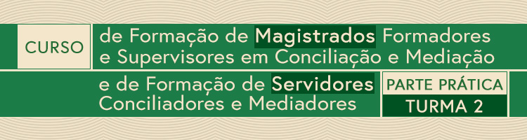 Parte prática do curso de formação de magistrados formadores e supervisores em conciliação e mediação e de formação de servidores conciliadores e mediadores - turma 2