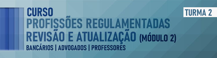 Curso Profissões Regulamentadas – Revisão e Atualização (Módulo 2): Bancários | Advogados | Professores - Turma 2