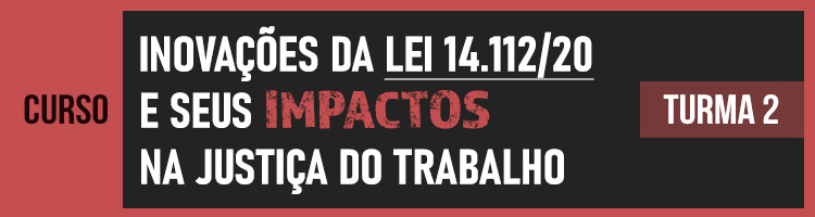 Curso Inovações da Lei 14.112/20 e seus impactos na Justiça do Trabalho - Turma 2