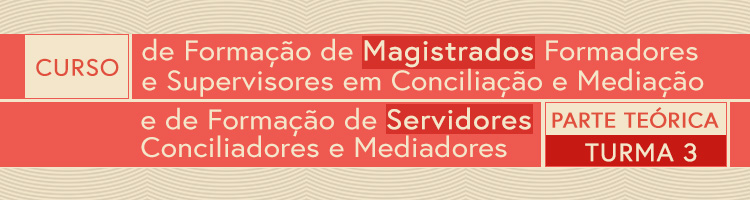 Parte teórica do curso de formação de magistrados formadores e supervisores em conciliação e mediação e de formação de servidores conciliadores e mediadores - turma 3