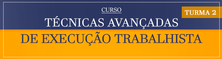 Curso "Técnicas Avançadas de Execução Trabalhista" - Turma 2