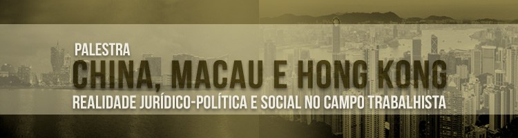 Banner de divulgação: Palestra China, Macau e Hong Kong: realidade jurídico-política e social no campo trabalhista